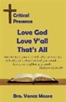 Vance Moore - Critical Presence: Love God, Love Y'all, That's All