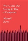 Wendell Berry - Why I Am Not Going to Buy a Computer