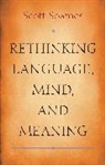 Scott Soames, Soames Scott - Rethinking Language, Mind, and Meaning