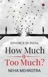 Neha Mehrotra - How much is too much?: Divorce in India
