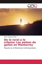 Martín Velázquez Rojas - De lo rural a lo urbano: Las peleas de gallos en Monterrey