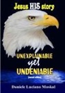 Daniele Luciano Moskal - Jesus, HIS story, UNEXPLAINABLE yet UNDENIABLE