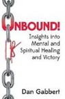 Dan Gabbert - Unbound!: Insights into Mental and Spiritual Healing and Victory