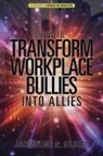 Jacqueline A. Gilbert - How to Transform Workplace Bullies into Allies