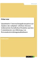 Philipp Lange - Quantitative Untersuchungskonzeption zur Analyse des subjektiv erlebten Stresses während des beruflichen Pendelns und des Commitments zur Ableitung von Personalentwicklungsmaßnahmen