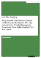 Janis Alina Hindelang - Religionskritik und Nihilismus anhand Friedrich Nietzsches Parabel "Der tolle Mensch" unter Berücksichtigung und Betrachtung Franz Kafkas Gleichnis "Vor dem Gesetz"