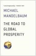 Michael Mandelbaum - The Road to Global Prosperity