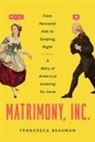 Francesca Beauman - Matrimony, Inc.: From Personal Ads to Swiping Right, a Story of America Looking for Love