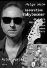Helge Holm - Generation Babyboomer - 60 Jahre Unruhestand in einer spannenden Zeit - Autobiografie