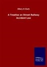Ellery H Clark - A Treatise on Street Railway Accident Law