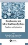 Ahmed A. Elngar, Krishna Kant Singh, Jenn-Wei Lin, Akansha Singh, Krishna Kant Singh - Deep Learning and IoT in Healthcare Systems