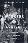Joe William Trotter - Workers on Arrival