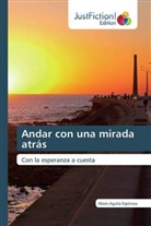 Alexis Aguila Espinosa - Andar con una mirada atrás