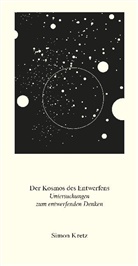 Simon Kretz - Simon Kretz. Der Kosmos des Entwerfens. Untersuchungen zum entwerfenden Denken