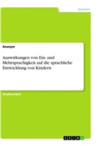 Anonym - Auswirkungen von Ein- und Mehrsprachigkeit auf die sprachliche Entwicklung von Kindern