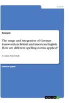 Anonym, Anonymous - The usage and integration of German loanwords in British and American English. How are different spelling norms applied?