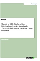 Anonym - Alterität in Bilderbüchern. Eine Bilderbuchanalyse des Silent Books "Fledereule Eulenmaus" von Marie Louise Fitzpatrick