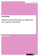 Jana Rohde - Public Private Partnerships am Fallbeispiel der Londoner Docklands