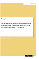 Anonym, Anonymous - Die gewerbesteuerliche Hinzurechnung von Miet- und Pachtzinsen nach 8 Nr. 1 Buchstaben d) und e) GewStG
