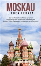Galina Schneider - Moskau lieben lernen: Der perfekte Reiseführer für einen unvergesslichen Aufenthalt in Moskau inkl. Insider-Tipps, Tipps zum Geldsparen und Packliste