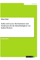Oliver Victor - Kafka und Lacan. Mechanismen und Strukturen für die Rätselhaftigkeit von Kafkas Werken