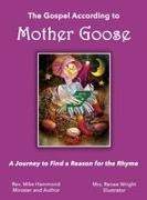 Mike Hammond, Renee Wright - The Gospel According to Mother Goose A Journey to Find a Reason for the Rhyme