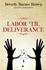 Beverly Barnes Brown - Labor Til' Deliverance