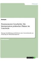 anonym - Praxissemester Geschichte. Die Interpretation politischer Plakate im Unterricht