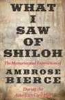 Ambrose Bierce - What I Saw of Shiloh -The Memories and Experiences of Ambrose Bierce During the American Civil War