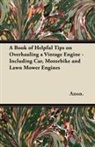Anon, Anon. - A Book of Helpful Tips on Overhauling a Vintage Engine - Including Car, Motorbike and Lawn Mower Engines