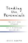 Eric Booth - Tending the Perennials: The Art and Spirit of a Personal Religion