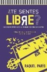 Raquel París - ¿Te sientes LIBRE?: Claves para sentirte libre, ser tu mismo y educar desde el amor