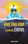 Aarón Castro - Vive una vida llena de éxitos: Una guía detallada, basada en años de investigación, descubriendo los comportamientos, secretos, rutinas y hábitos que