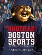 Andrew Brown - The Buddhas of Boston Sports: How Bill Belichick Ended the Opioid Crisis