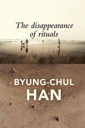 B Han, Byung-Chul Han, Daniel Steuer - Disappearance of Rituals - A Topology of the Present - A Topology of the Present