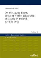 S¿awomir Wieczorek, Slawomir Wieczorek, Maciej Golab - On the Music Front. Socialist-Realist Discourse on Music in Poland, 1948 to 1955