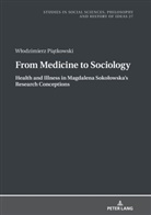 W¿odzimierz Pi¿tkowski, Wlodzimierz Piatkowski, Boguslaw Paz - From Medicine to Sociology. Health and Illness in Magdalena Sokolowska's Research Conceptions