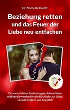 Dr Michelle Haintz, Dr. Michelle Haintz, Michelle Haintz - Beziehung retten und das Feuer der Liebe neu entfachen