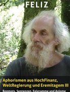 Feliz, o Feliz, o Feliz - Aphorismen aus HochFinanz, WeltRegierung und Eremitagem III