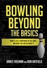 James Freeman, Ron Hatfield - Bowling Beyond the Basics: What's Really Happening on the Lanes, and What You Can Do about It