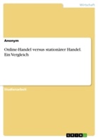Anonym, Anonymous - Online-Handel versus stationärer Handel. Ein Vergleich