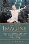 Alice Moody - I Can Only Imagine: A Spiritual Journey through the Unsolved Murder of Katie Moody