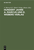 A. Marcus &amp; E. Weber's Verlag, A. Marcus &amp; E. Weber's Verlag &lt;Bonn&gt; - Hundert Jahre A. Marcus und E. Webers Verlag