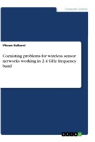 Vikram Kulkarni - Coexisting problems for wireless sensor networks working in 2.4 GHz frequency band