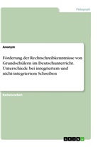 Anonym - Förderung der Rechtschreibkenntnisse von Grundschülern im Deutschunterricht. Unterschiede bei integriertem und nicht-integriertem Schreiben