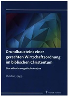 Christian J Jäggi, Christian J. Jäggi - Grundbausteine einer gerechten Wirtschaftsordnung im biblischen Christentum