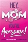 Beyond Blond Books, Michelle Justice - Hey, Mom You're Awesome! the Ultimate What I Love about Mom Fill-In-the-Blank Gift Book