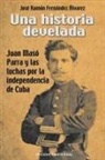 José Ramón Fernández Álvarez - UNA HISTORIA DEVELADA. JUAN MASÓ PARRA Y LAS LUCHAS POR LA INDEPENDENCIA DE CUBA