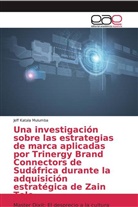 Jeff Katala Mulumba - Una investigación sobre las estrategias de marca aplicadas por Trinergy Brand Connectors de Sudáfrica durante la adquisición estratégica de Zain Tele