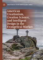 Benjamin Huskinson, Benjamin L Huskinson, Benjamin L. Huskinson - American Creationism, Creation Science, and Intelligent Design in the Evangelical Market